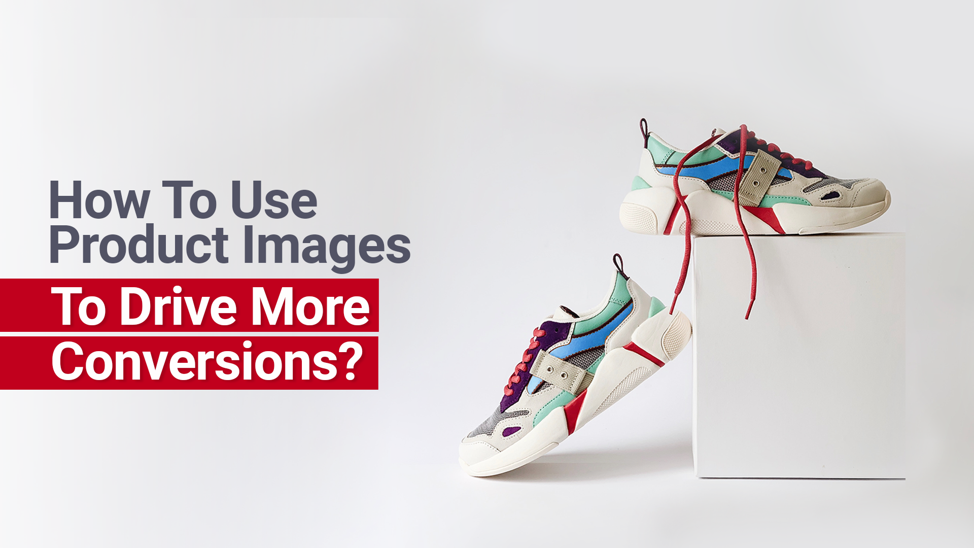 How To Use Product Images To Drive More Conversions
